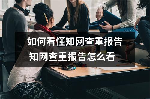 如何看懂知网查重报告 知网查重报告怎么看