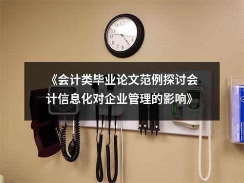 《会计类毕业论文范例探讨会计信息化对企业管理的影响》