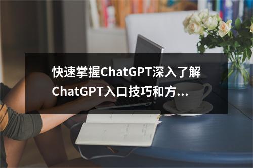 快速掌握ChatGPT深入了解ChatGPT入口技巧和方法